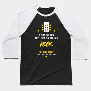 I may be old but i got to see all rock the cool bands Baseball T-Shirt